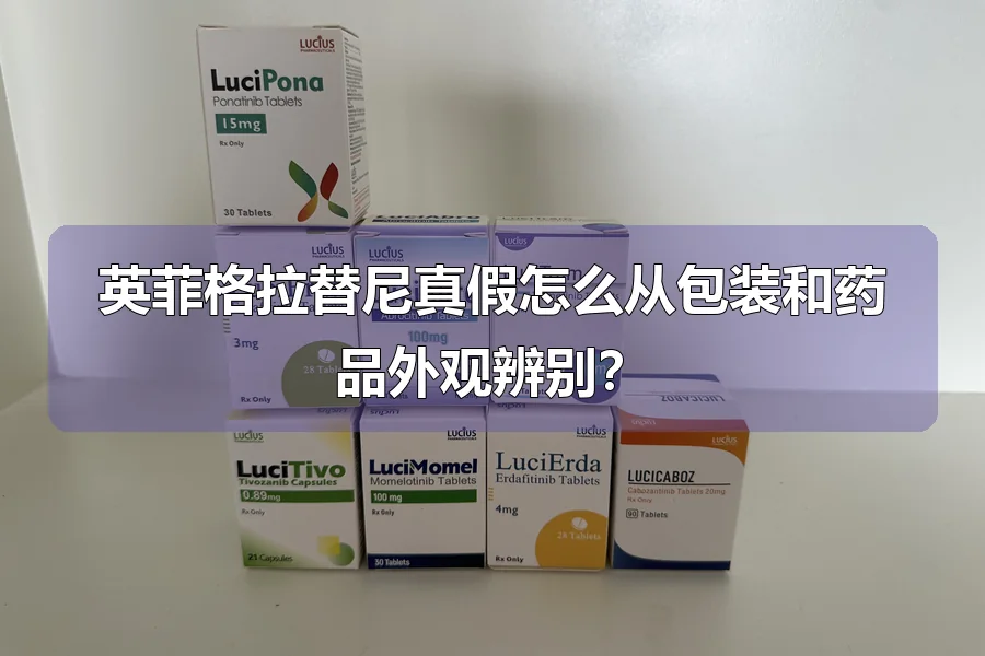 英菲格拉替尼真假怎么从包装和药品外观辨别？